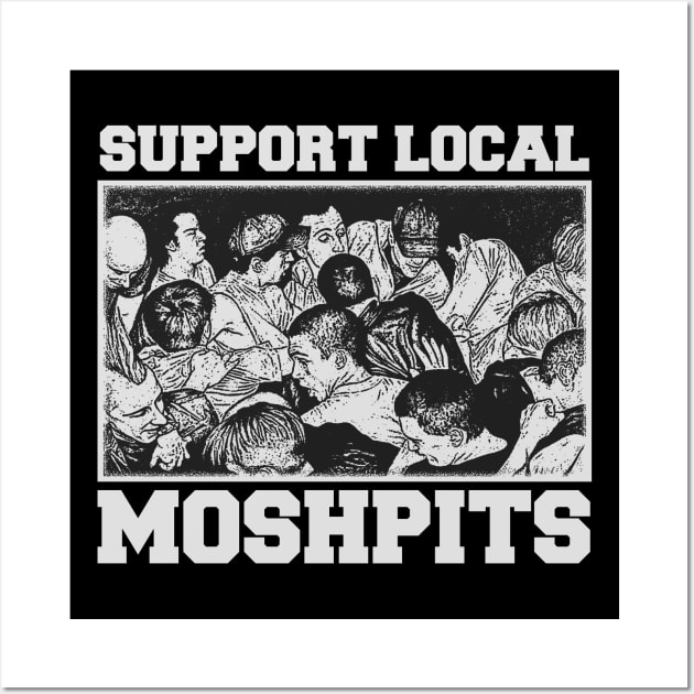 Support Local Moshpits - Support Local Music Wall Art by metamorfatic